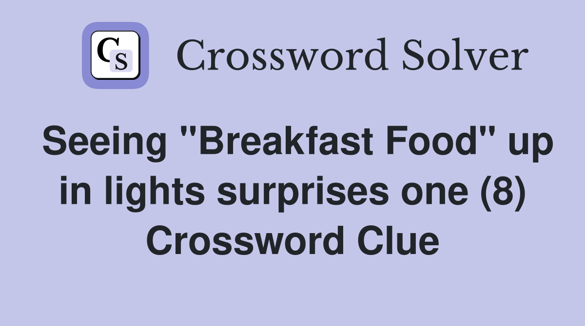 Seeing "Breakfast Food" up in lights surprises one (8) Crossword Clue Answers Crossword Solver